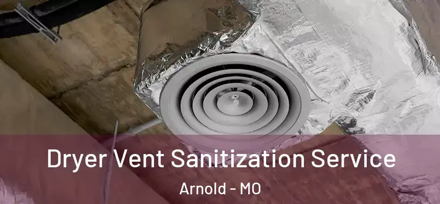  Dryer Vent Sanitization Service Arnold - MO