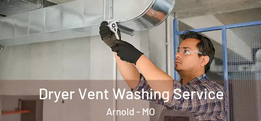 Dryer Vent Washing Service Arnold - MO