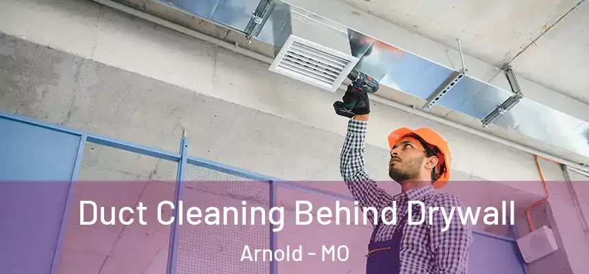  Duct Cleaning Behind Drywall Arnold - MO